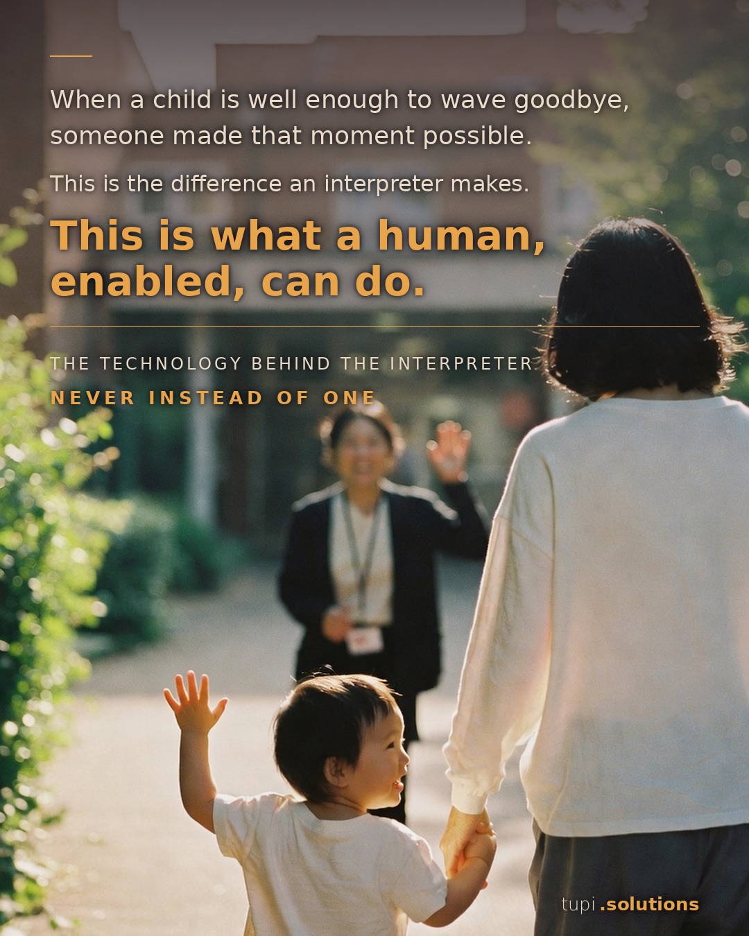 A young child, recovered, walks out of hospital holding a parent's hand and waving to a smiling interpreter in the sunshine. Overlaid campaign text: When a child is well enough to wave goodbye, someone made that moment possible. This is what a human, enabled, can do. — tupi.solutions
