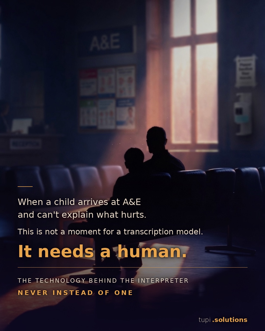 A parent and child sit in silhouette in a dimly lit A&E waiting room. Overlaid campaign text: When a child arrives at A&E and can't explain what hurts. This is not a moment for a transcription model. It needs a human. — tupi.solutions