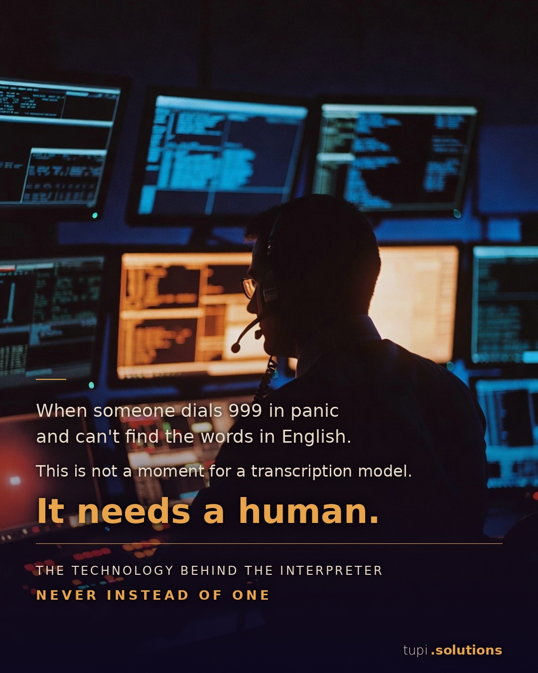 A 999 emergency call handler sits at a console of glowing monitors wearing a headset. Overlaid campaign text: When someone dials 999 in panic and can't find the words in English. It needs a human. — tupi.solutions